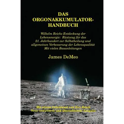 Das Orgonakkumulator Handbuch: Wilhelm Reichs Entdeckung der Lebensenergie. Rüstzeug für das 21. Jahrhundert zur Selbstheilung und allgemeinen Verbess