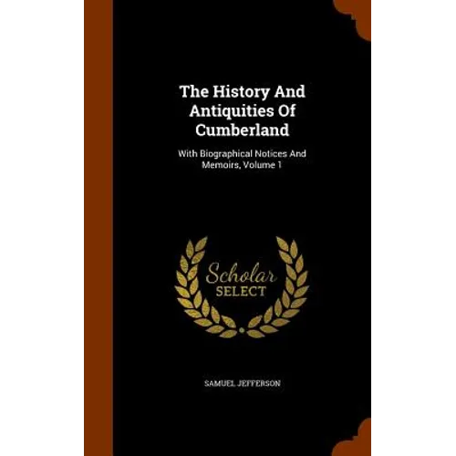 The History And Antiquities Of Cumberland: With Biographical Notices And Memoirs, Volume 1