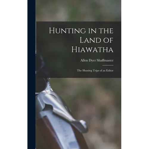 Hunting in the Land of Hiawatha: The Hunting Trips of an Editor