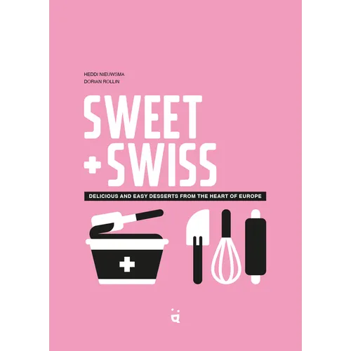 Sweet & Swiss: Delicious and Easy Desserts from the Heart of Europe