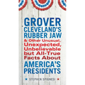 Grover Cleveland's Rubber Jaw and Other Unusual, Unexpected, Unbelievable But Al