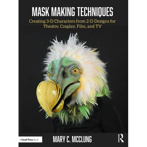 Mask Making Techniques: Creating 3-D Characters from 2-D Designs for Theatre, Cosplay, Film, and TV - Paperback