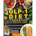 The GLP-1 Diet Cookbook For Weight Loss: Quick & Easy High-Protein, Low-Carb Recipes Ready in 20 Minutes to Help You Burn Fat & Control Your Appetite,