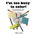 I'm too busy to color!: The coloring book for adults who have real stuff to do
