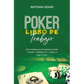 Poker Libro de Trabajo: Guía Completa para Principiantes Aprende y Practica + Habilidades EV y Mejore su Juego de Poker