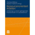Ressourcenorientiert Arbeiten: Anleitung Zu Einem Gelingenden Praxistransfer Im Sozialbereich
