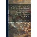 The Art Institute of Chicago Handbook of Sculpture, Architecture, Paintings, and Drawings