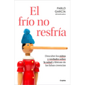 El Frío No Resfría. Descubre Los Mitos Y Verdades Sobre La Salud Y Libérate de Las Falsas Creencias / The Cold Doesn't Give You a Cold