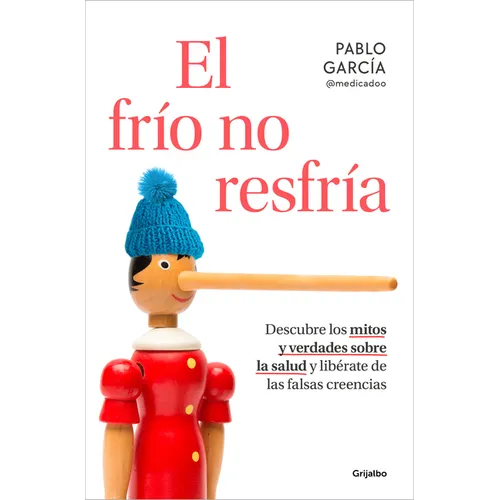 El Frío No Resfría. Descubre Los Mitos Y Verdades Sobre La Salud Y Libérate de Las Falsas Creencias / The Cold Doesn't Give You a Cold - Paperback