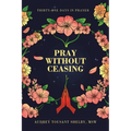Pray Without Ceasing: Thirty-One Days in Prayer
