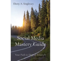 Social Media Mastery Guide: Your Path to Digital Triumph