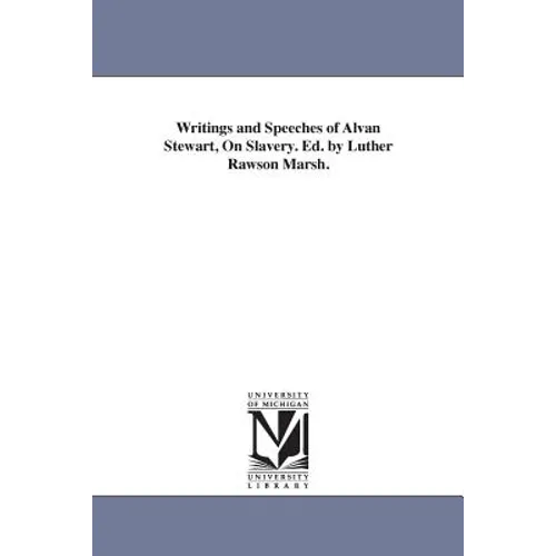Writings and Speeches of Alvan Stewart, On Slavery. Ed. by Luther Rawson Marsh.