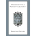 A Simplified Guide to Worshiping As Lutherans
