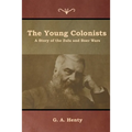 The Young Colonists: A Story of the Zulu and Boer Wars