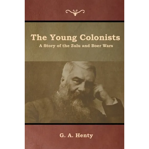 The Young Colonists: A Story of the Zulu and Boer Wars