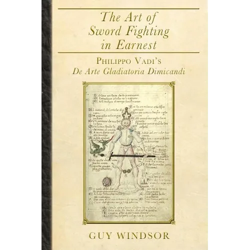 The Art of Sword Fighting in Earnest: Philippo Vadi's De Arte Gladiatoria Dimicandi