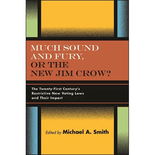 Much Sound and Fury, or the New Jim Crow?: The Twenty-First Century's Restrictive New Voting Laws and Their Impact