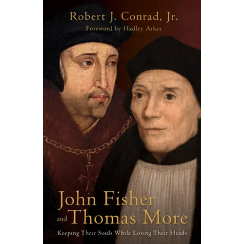 John Fisher and Thomas More: Keeping Their Souls While Losing Their Heads