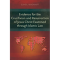 Evidence for the Crucifixion and Resurrection of Jesus Christ Examined through Islamic Law