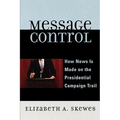 Message Control: How News Is Made on the Presidential Campaign Trail