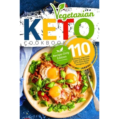 Keto Vegetarian Cookbook: 110 Delicious, Low-Carb, Sugar-free Recipes for A Plant-Based Ketogenic Diet (Recipe-Only Edition)