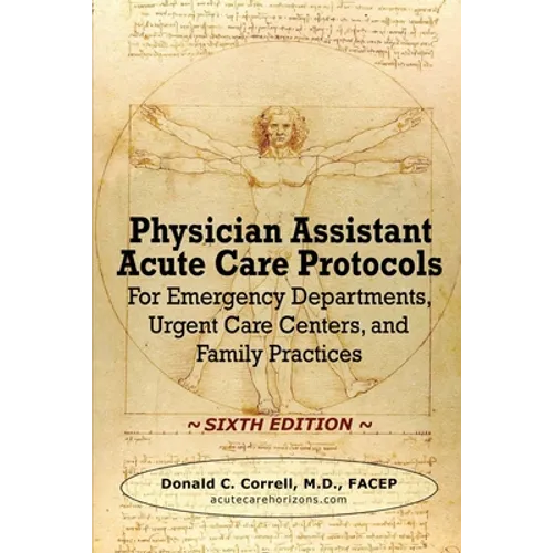 Physician Assistant Acute Care Protocols - SIXTH EDITION: For Emergency Departments, Urgent Care Centers, and Family Practices