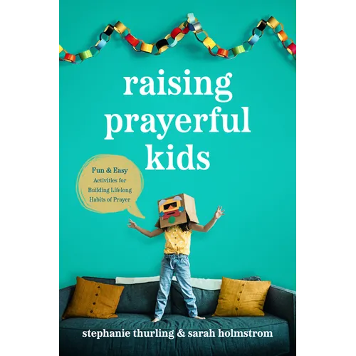 Raising Prayerful Kids: Fun and Easy Activities for Building Lifelong Habits of Prayer