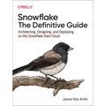 Snowflake: The Definitive Guide: Architecting, Designing, and Deploying on the Snowflake Data Cloud