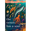 If the Ocean Has a Soul: A Marine Biologist's Pursuit of Truth Through Deep Waters of Faith and Science