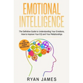 Emotional Intelligence: The Definitive Guide to Understanding Your Emotions, How to Improve Your EQ and Your Relationships