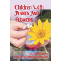 Children With Plants And Flowers: Let Them Learn Not To Be Afraid Of Nature: Kids' Natural Science Book