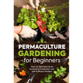 Permaculture Gardening for Beginners: Step-by-Step Techniques for Building Sustainable and Self-Sufficient Gardens