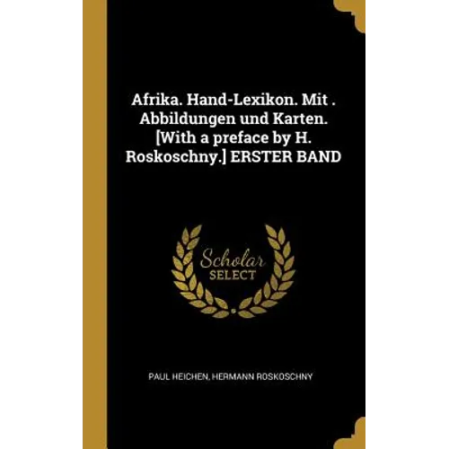 Afrika. Hand-Lexikon. Mit . Abbildungen und Karten. [With a preface by H. Roskoschny.] ERSTER BAND