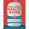 The Greatest College Health Guide You Never Knew You Needed: How to Manage Food, Booze, Stress, Sex, Sleep, and Exercise on Campus