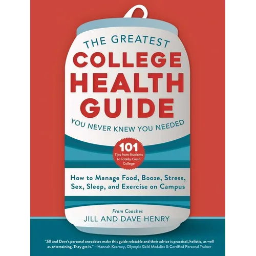 The Greatest College Health Guide You Never Knew You Needed: How to Manage Food, Booze, Stress, Sex, Sleep, and Exercise on Campus