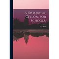 A History of Ceylon, for Schools.