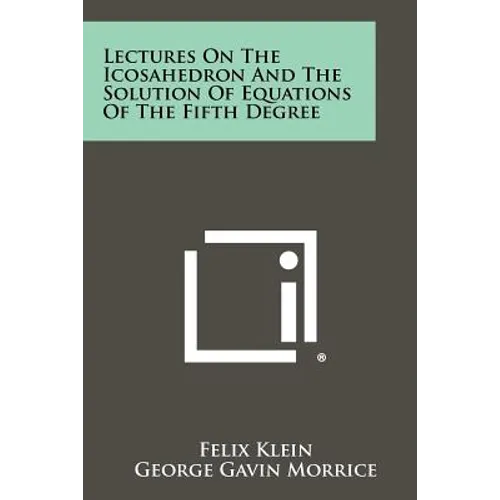 Lectures On The Icosahedron And The Solution Of Equations Of The Fifth Degree