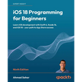 iOS 18 Programming for Beginners - Ninth Edition: Learn iOS development with Swift 6, Xcode 16, and iOS 18 - your path to App Store success
