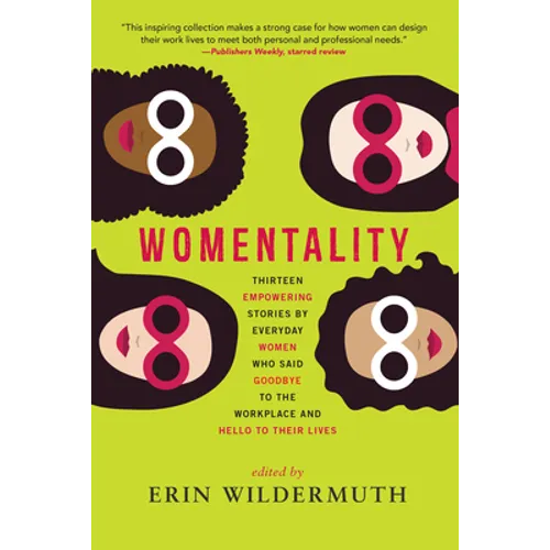Womentality: Thirteen Empowering Stories by Everyday Women Who Said Goodbye to the Workplace and Hello to Their Lives