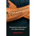 Orgullosamente Episcopal (Edición Español): Proclamando La Buena Nueva de la Iglesia Episcopal