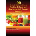 90 Ricette di Piatti e Succhi per la Perdita di Peso per Sbarazzarsi di Grasso da oggi!: La soluzione per sciogliere il grasso in modo veloce!