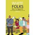 White Folks Be Trippin': An Ethnography Through Poetry & Prose