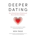Deeper Dating: How to Drop the Games of Seduction and Discover the Power of Intimacy