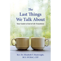 The Last Things We Talk about: Your Guide to End of Life Transitions
