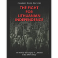 The Fight for Lithuanian Independence: The History and Legacy of Lithuania in the 20th Century