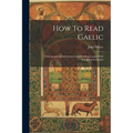 How To Read Gaelic: Orthographical Instructions And Reading Lessons With Synoptical Grammar
