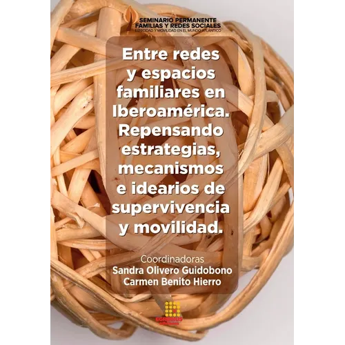 Entre redes y espacios familiares en Iberoamérica. Repensando estrategias, mecanismos e idearios de supervivencia y movilidad.