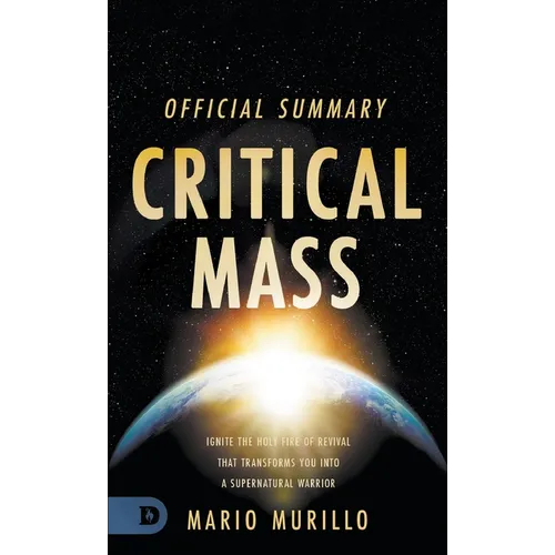 The Official Summary of Critical Mass: Ignite the Holy Fire of Revival that Transforms You into a Supernatural Warrior