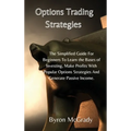 Options Trading Strategies: The Simplified Guide For Beginners To Learn the Bases of Investing, Make Profits With Popular Options Strategies And Gener