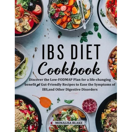Ibs Elimination Diet and Cookbook: Discover the Low-FODMAP Plan for a life-changing benefit of Gut-Friendly Recipes to Ease the Symptoms of IBS, and O